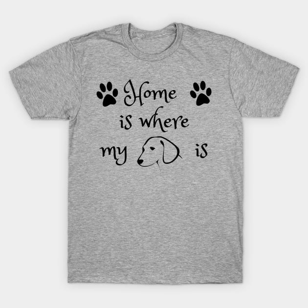 Home is where my dog is T-Shirt by designsby.hassan